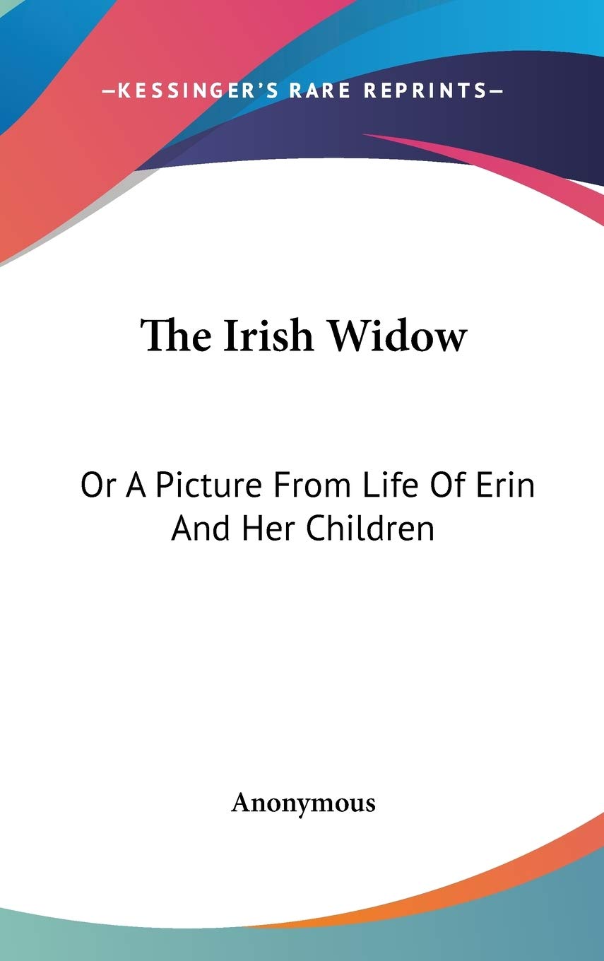 The Irish Widow: Or A Picture From Life Of Erin And Her Children Art & Literature