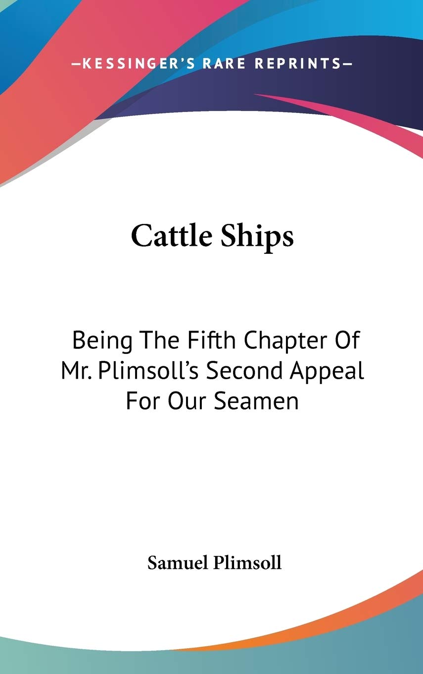 Cattle Ships: Being The Fifth Chapter Of Mr. Plimsoll's Second Appeal For Our Seamen Law