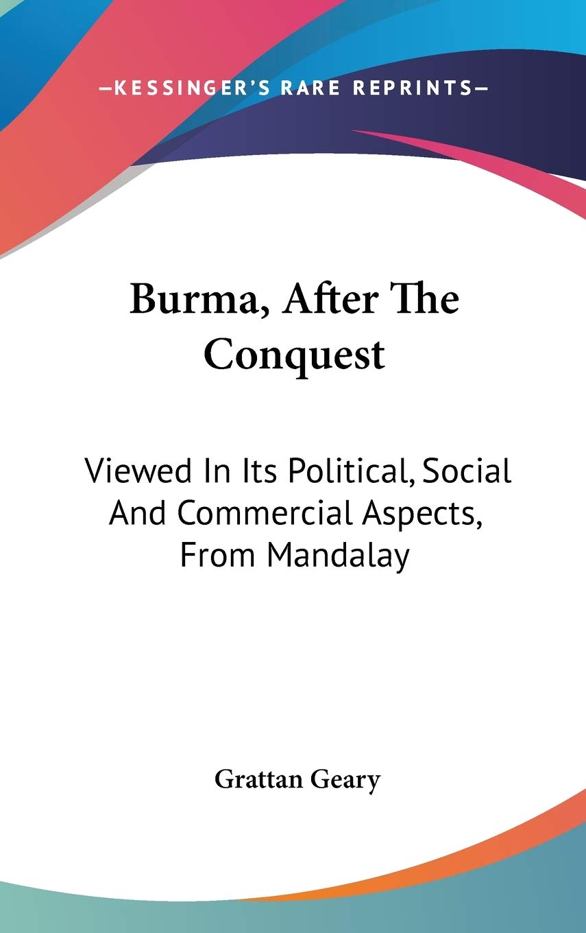 Burma, After The Conquest: Viewed In Its Political, Social And Commercial Aspects, From Mandalay Philosophy