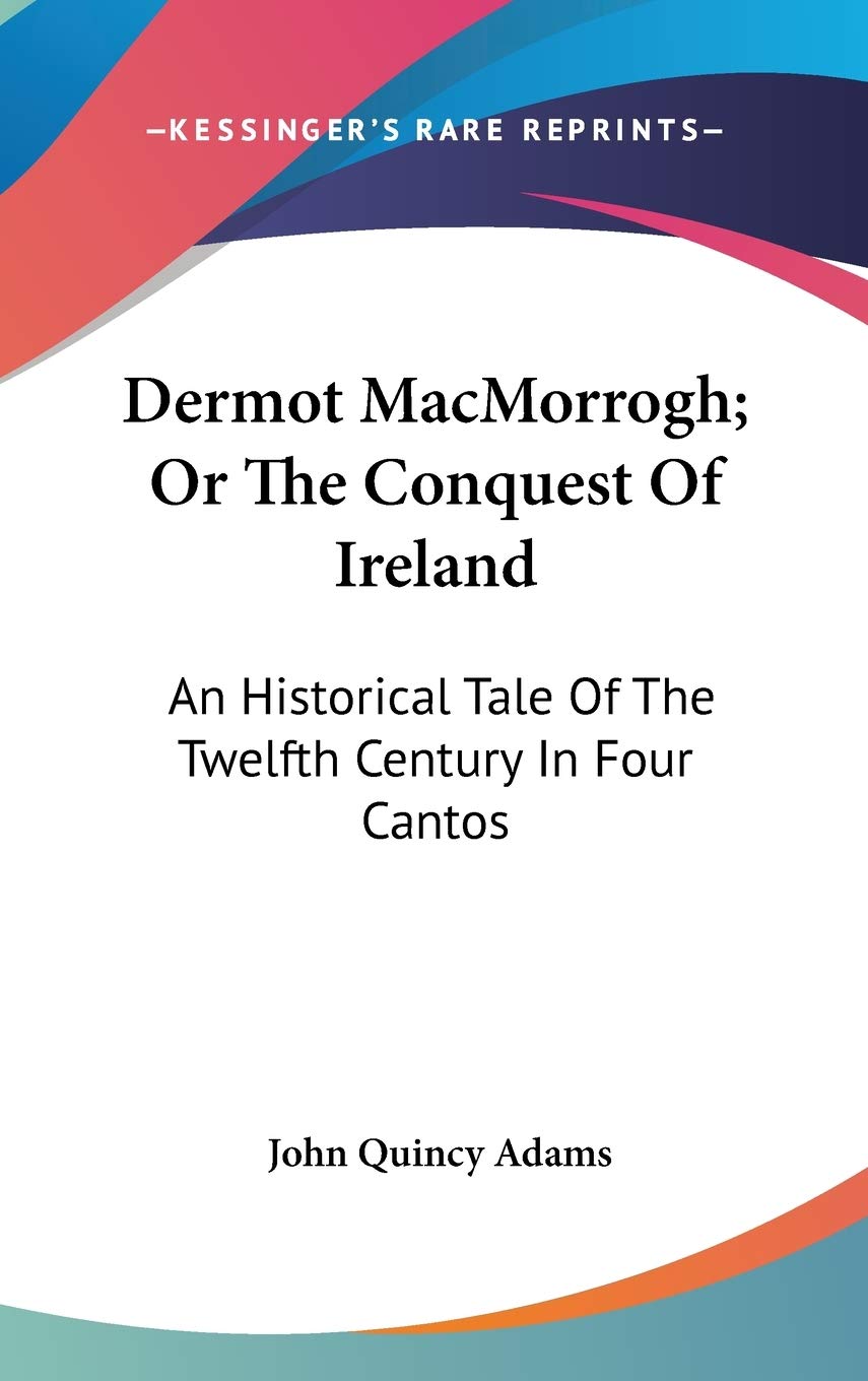 Dermot MacMorrogh; Or The Conquest Of Ireland: An Historical Tale Of The Twelfth Century In Four Cantos Memories