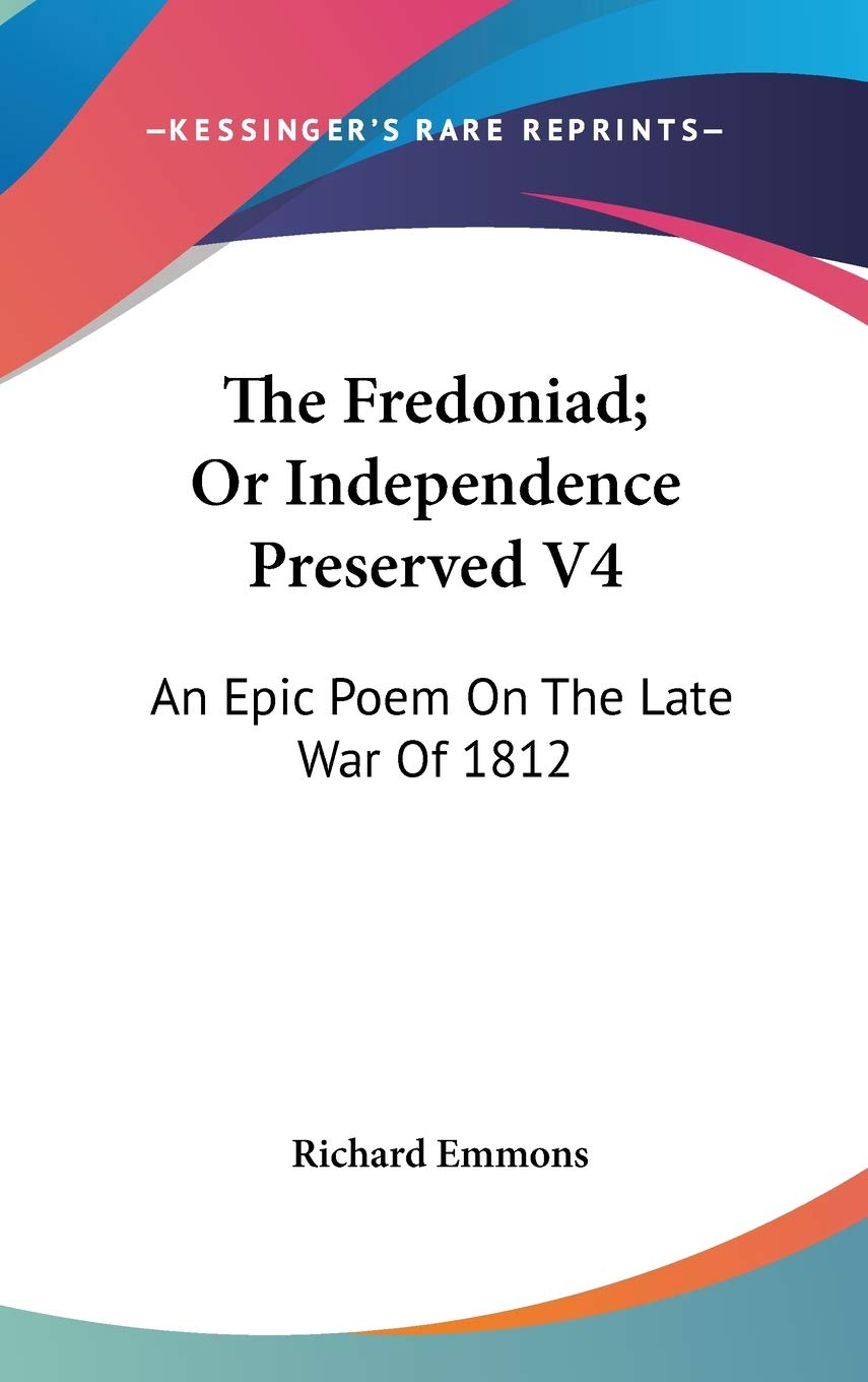 The Fredoniad; Or Independence Preserved V4: An Epic Poem On The Late War Of 1812 Politics & History
