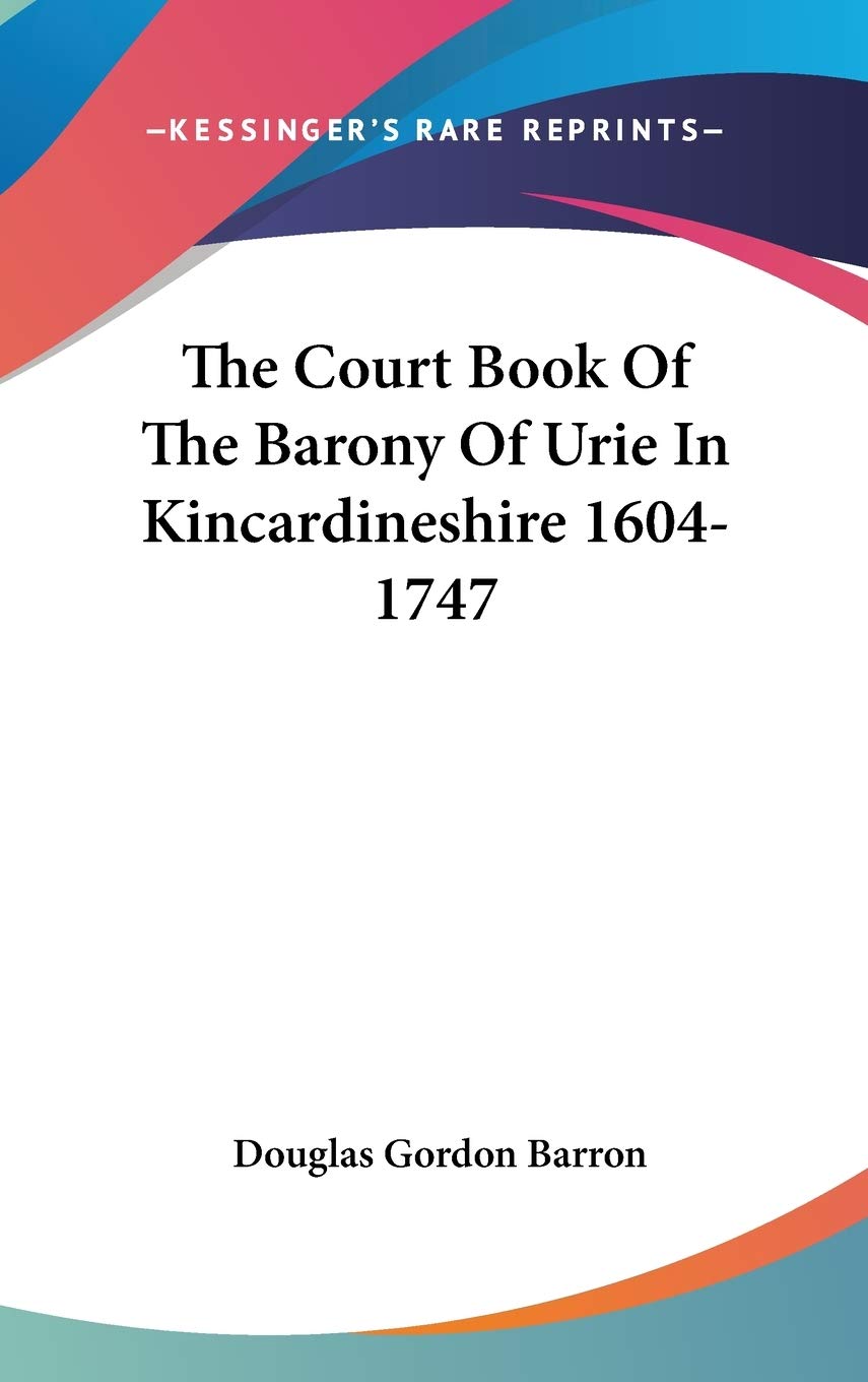 The Court Book Of The Barony Of Urie In Kincardineshire 1604-1747 Memories