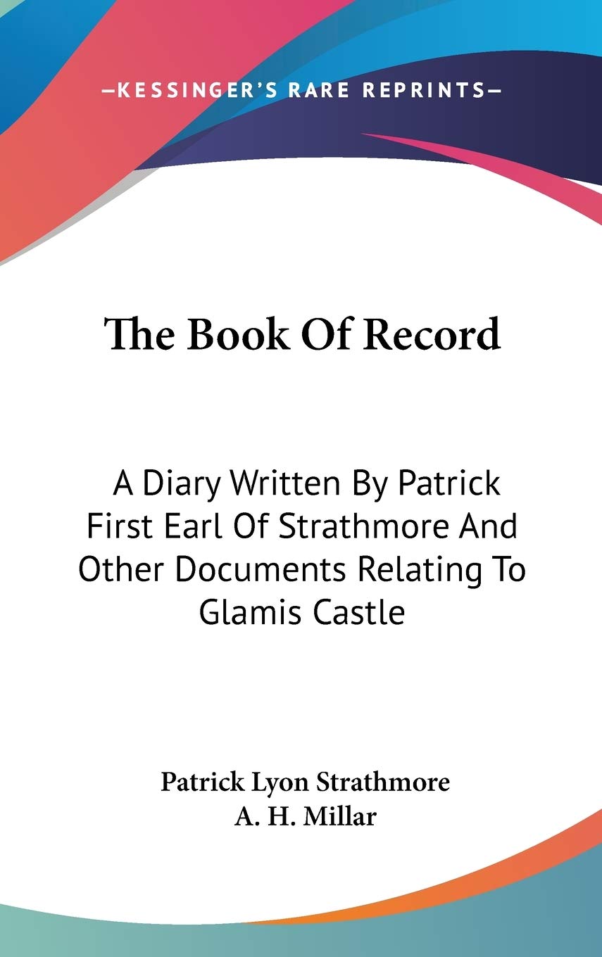 The Book of Record: A Diary Written by Patrick First Earl of Strathmore and Other Documents Relating to Glamis Castle Essays & Short Stories