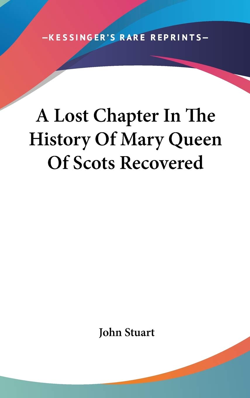A Lost Chapter In The History Of Mary Queen Of Scots Recovered Philosophy