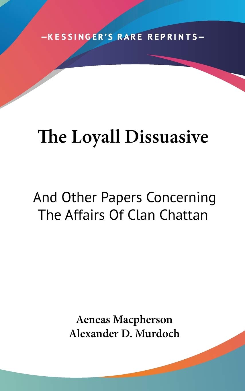 The Loyall Dissuasive: And Other Papers Concerning The Affairs Of Clan Chattan Contemporary literature