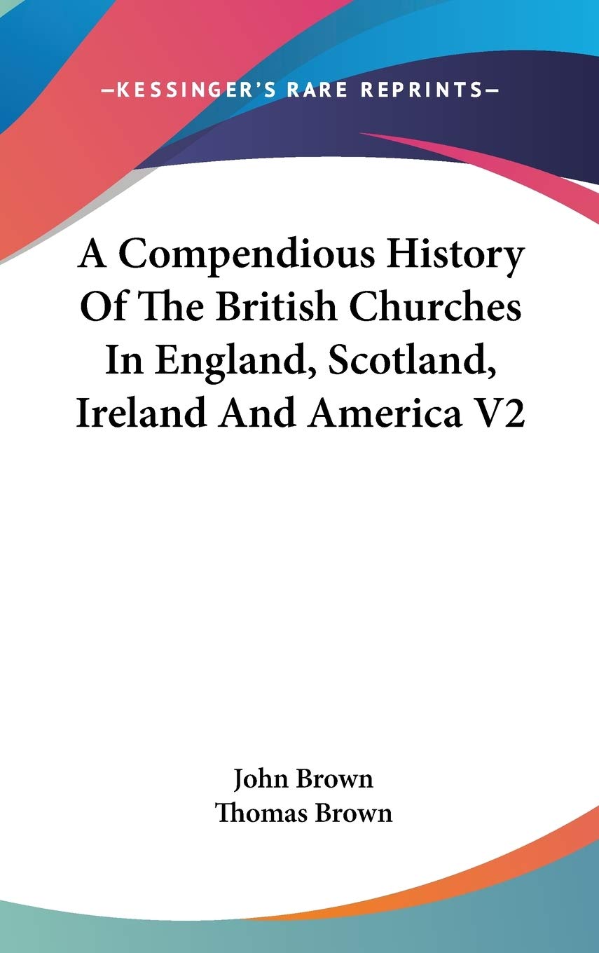 A Compendious History Of The British Churches In England, Scotland, Ireland And America V2 Politics & History