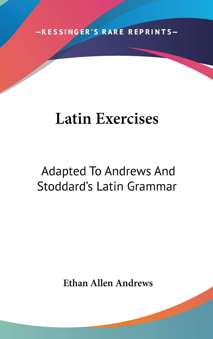 Latin Exercises: Adapted to Andrews and Stoddard's Latin Grammar Foreign Languages ​​& Dictionaries