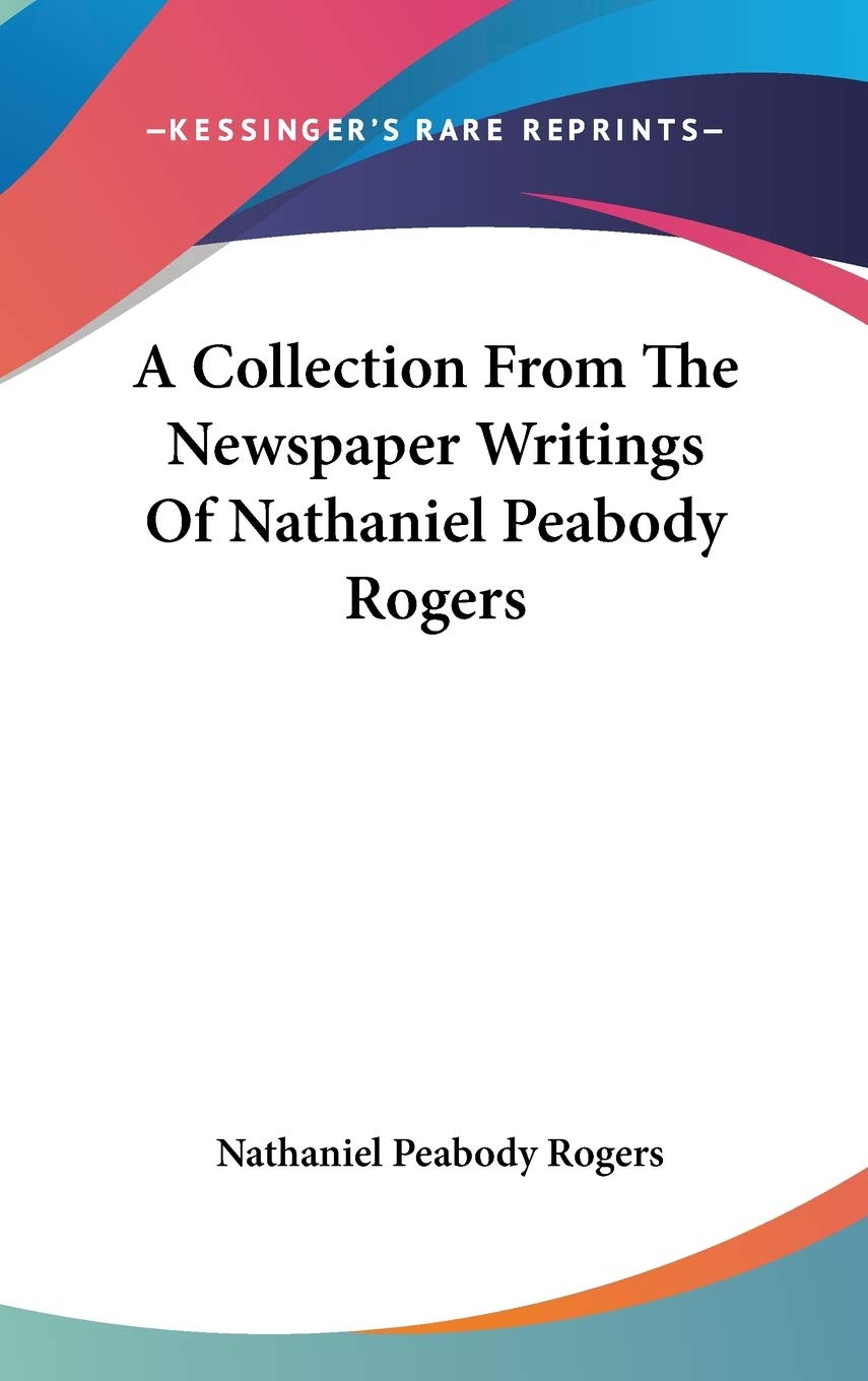 A Collection From The Newspaper Writings Of Nathaniel Peabody Rogers Essays & Short Stories