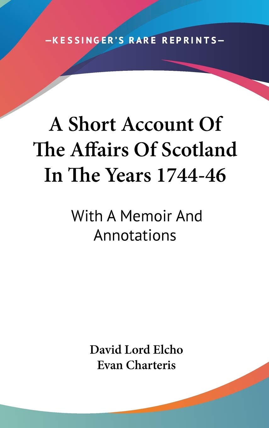 A Short Account Of The Affairs Of Scotland In The Years 1744-46: With A Memoir And Annotations Essays & Short Stories