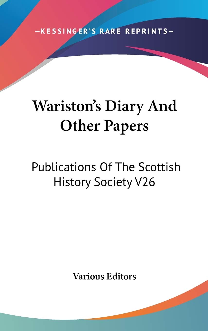 Wariston's Diary And Other Papers: Publications Of The Scottish History Society V26 Essays & Short Stories