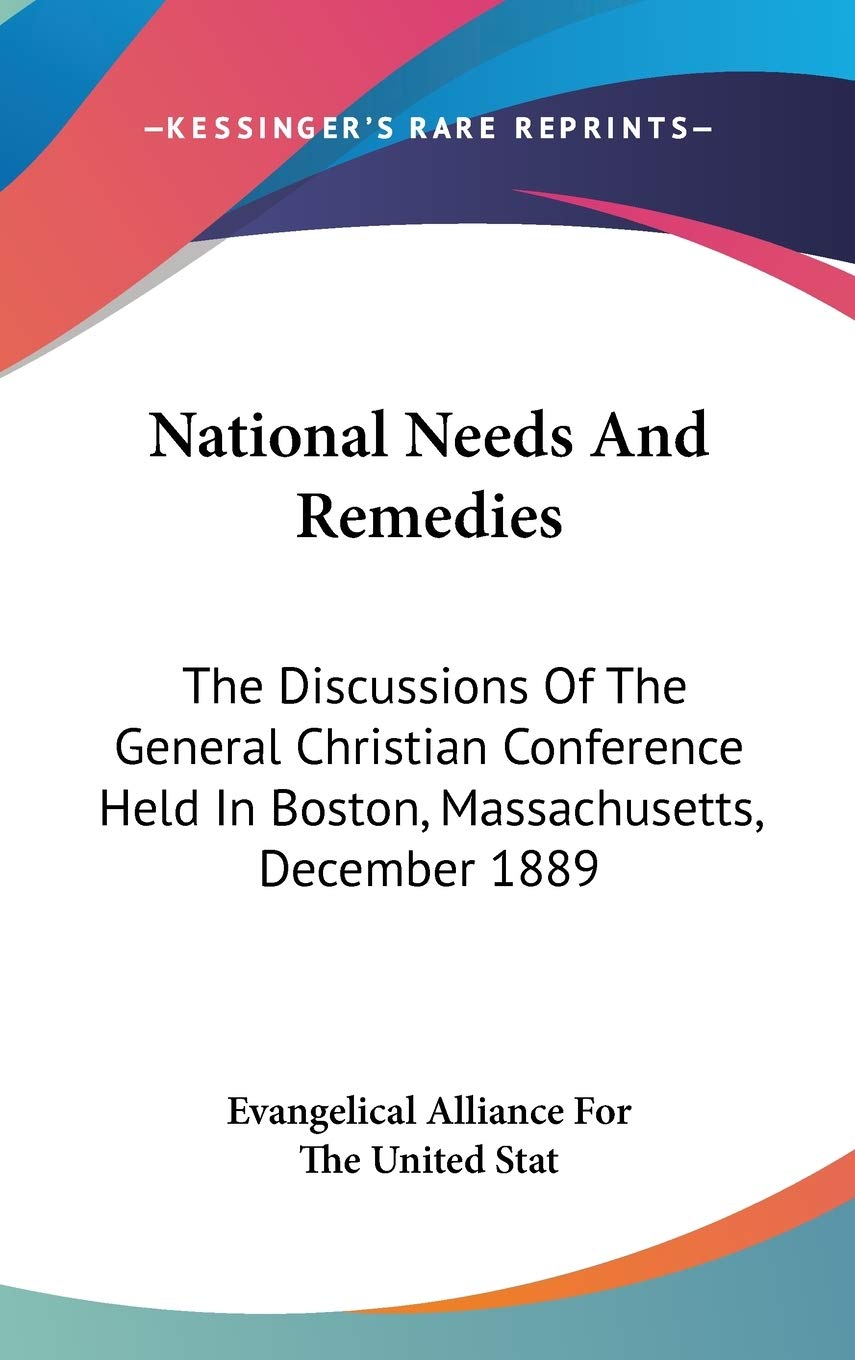 National Needs And Remedies: The Discussions Of The General Christian Conference Held In Boston, Massachusetts, December 1889 Philosophy