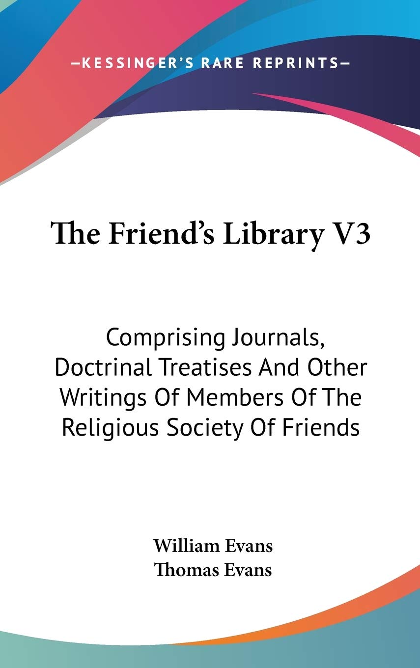 The Friend's Library V3: Comprising Journals, Doctrinal Treatises And Other Writings Of Members Of The Religious Society Of Friends Essays & Short Stories