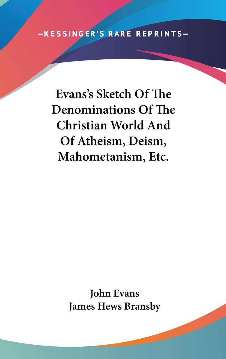 Evans's Sketch Of The Denominations Of The Christian World And Of Atheism, Deism, Mahometanism, Etc. Philosophy