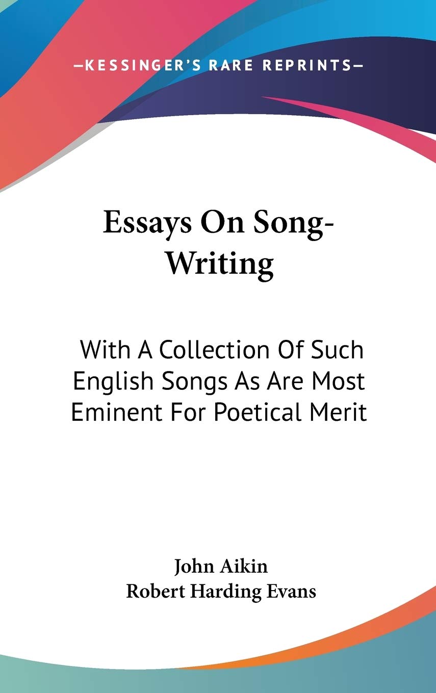 Essays On Song-Writing: With A Collection Of Such English Songs As Are Most Eminent For Poetical Merit Philosophy