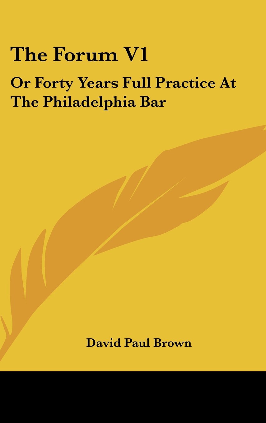 The Forum V1: Or Forty Years Full Practice At The Philadelphia Bar Contemporary literature