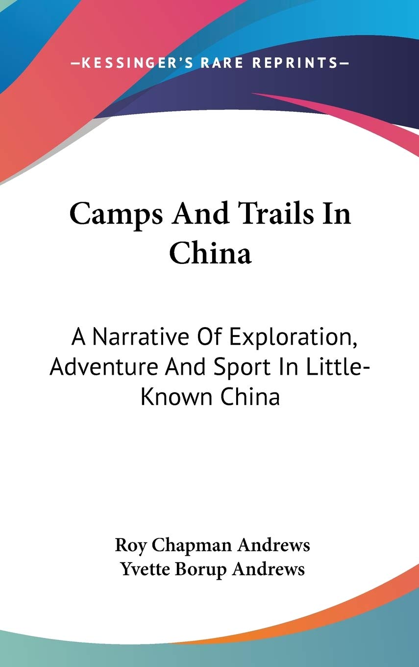 Camps And Trails In China: A Narrative Of Exploration, Adventure And Sport In Little-Known China Philosophy