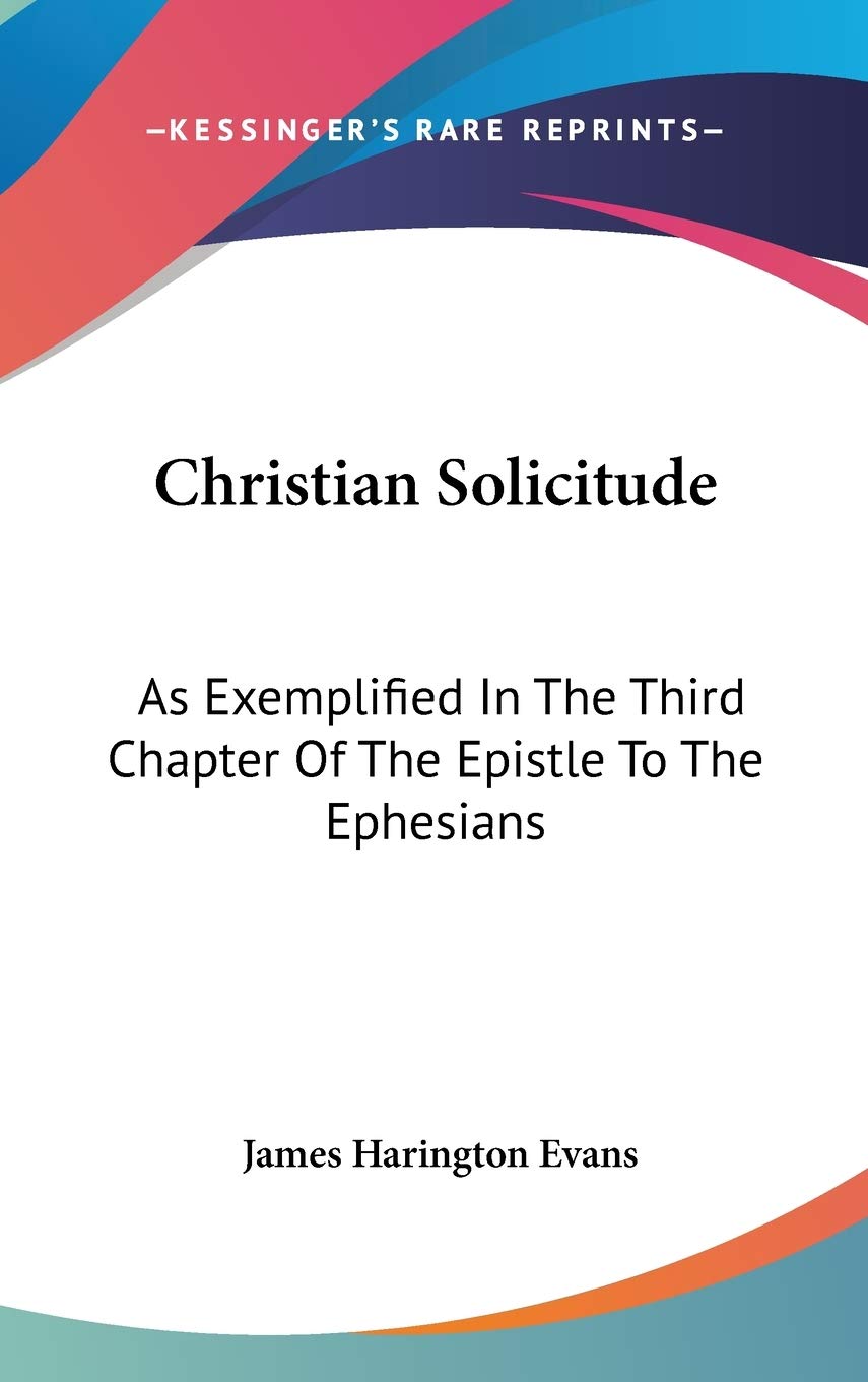 Christian Solicitude: As Exemplified In The Third Chapter Of The Epistle To The Ephesians Philosophy