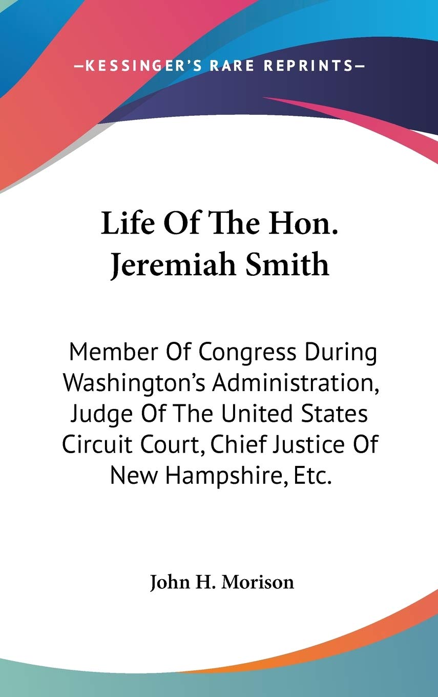 Life Of The Hon. Jeremiah Smith: Member Of Congress During Washington's Administration, Judge Of The United States Circuit Court, Chief Justice Of New Hampshire, Etc. Art & Literature Books