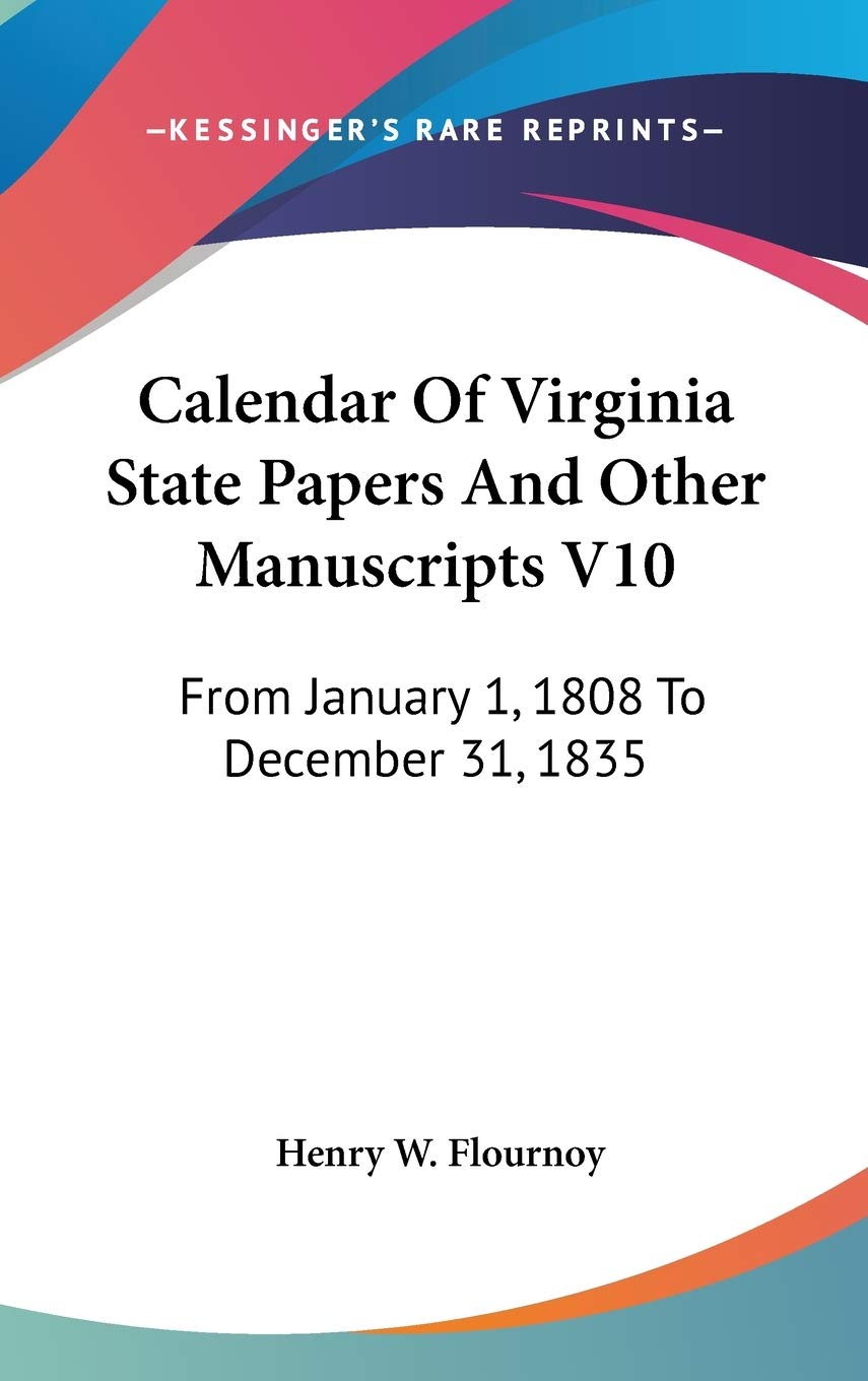 Calendar Of Virginia State Papers And Other Manuscripts V10: From January 1, 1808 To December 31, 1835 Essays & Short Stories