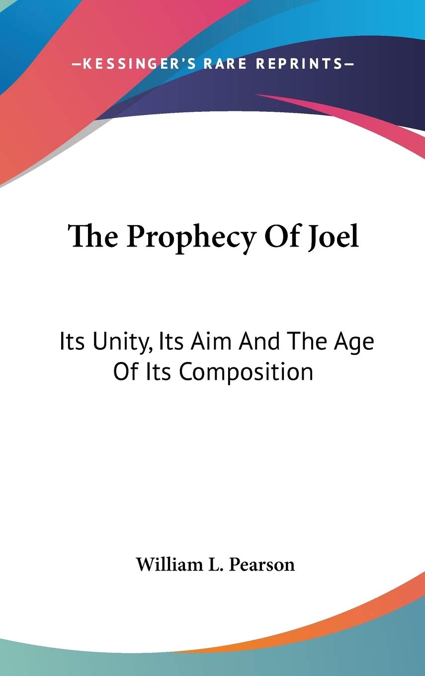 The Prophecy of Joel: Its Unity, Its Aim and the Age of Its Composition Religion & Esotericism