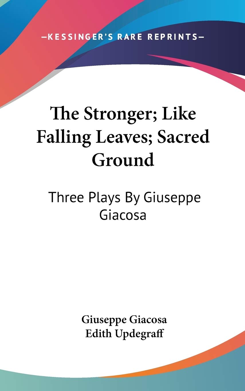 The Stronger; Like Falling Leaves; Sacred Ground: Three Plays By Giuseppe Giacosa Philosophy