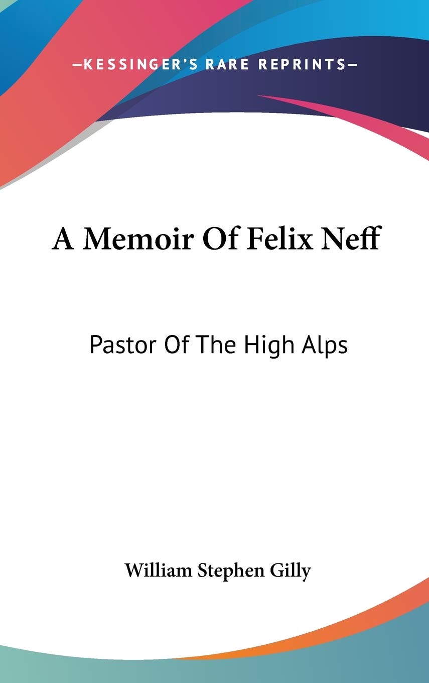 A Memoir Of Felix Neff: Pastor Of The High Alps Essays & Short Stories