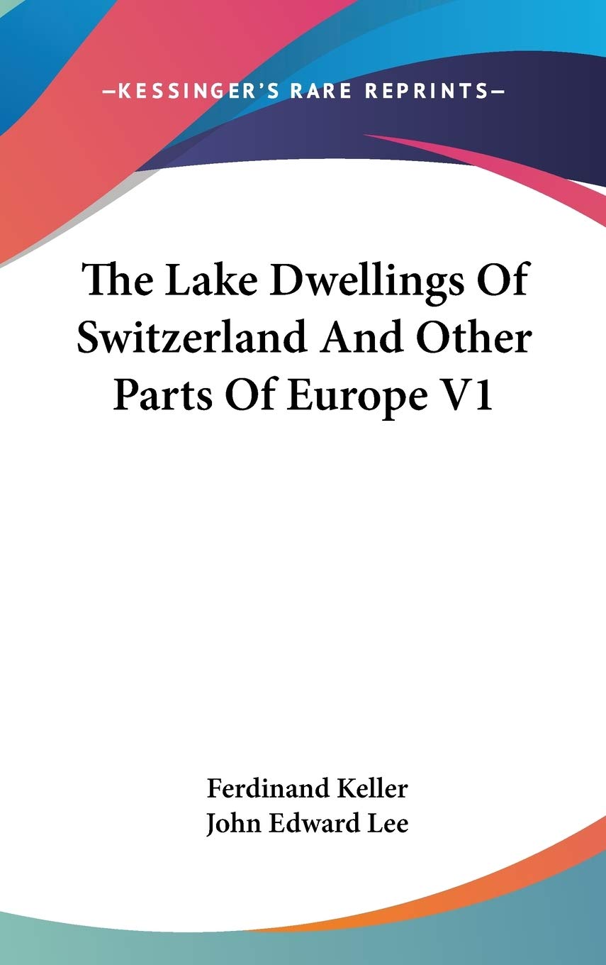 The Lake Dwellings Of Switzerland And Other Parts Of Europe V1 Memories