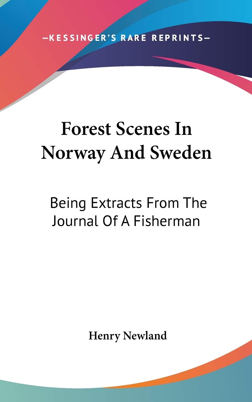 Forest Scenes In Norway And Sweden: Being Extracts From The Journal Of A Fisherman Essays & Short Stories