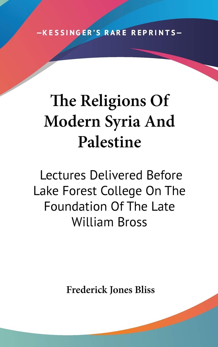 The Religions Of Modern Syria And Palestine: Lectures Delivered Before Lake Forest College On The Foundation Of The Late William Bross Philosophy
