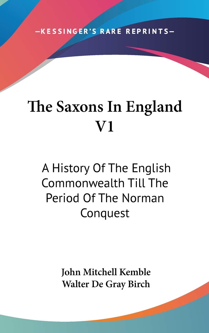 The Saxons In England V1: A History Of The English Commonwealth Till The Period Of The Norman Conquest Philosophy