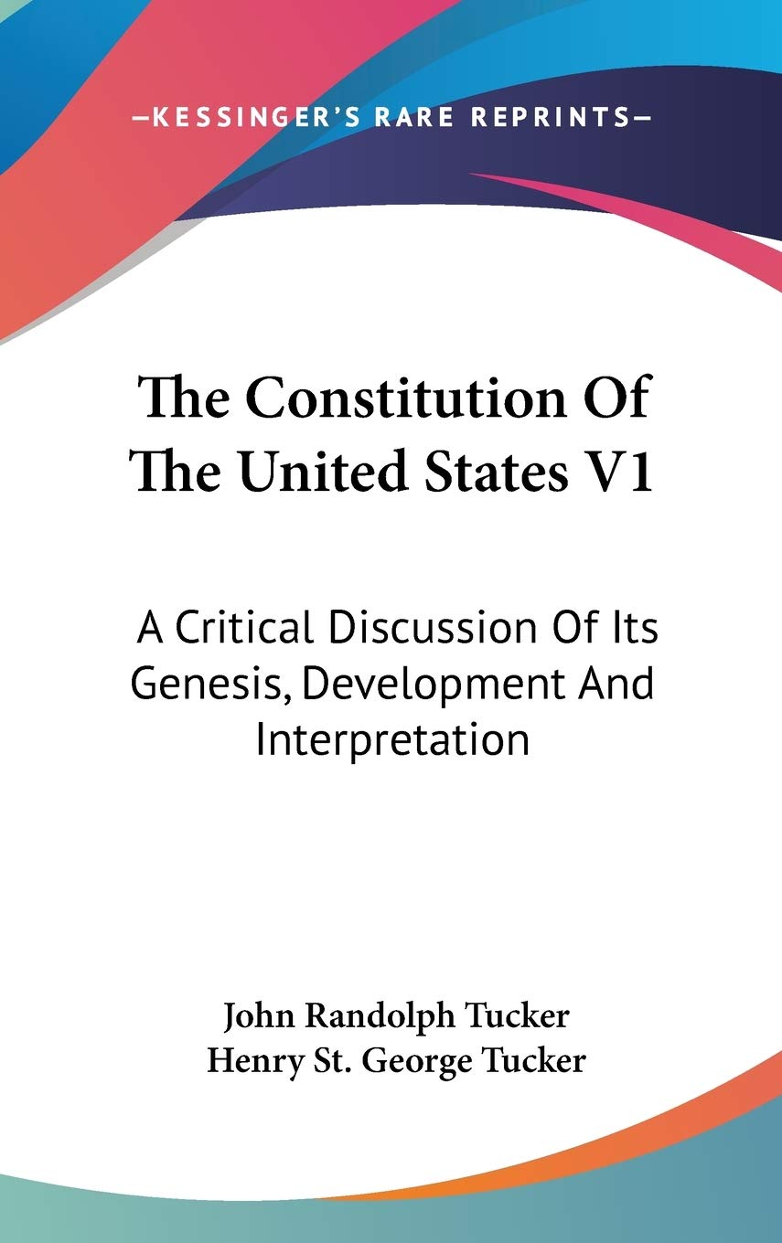 The Constitution Of The United States V1: A Critical Discussion Of Its Genesis, Development And Interpretation Philosophy