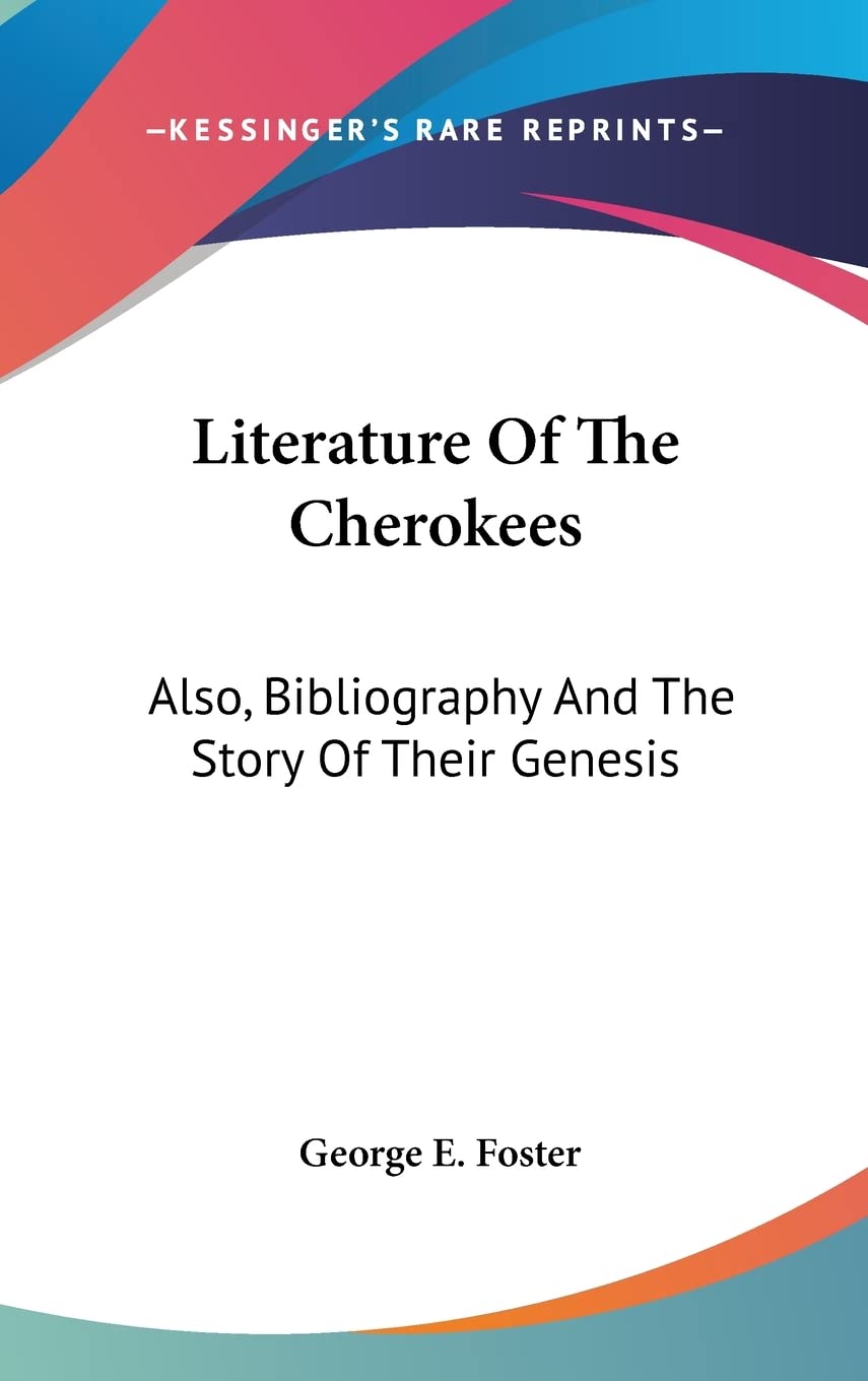 Literature Of The Cherokees: Also, Bibliography And The Story Of Their Genesis Books