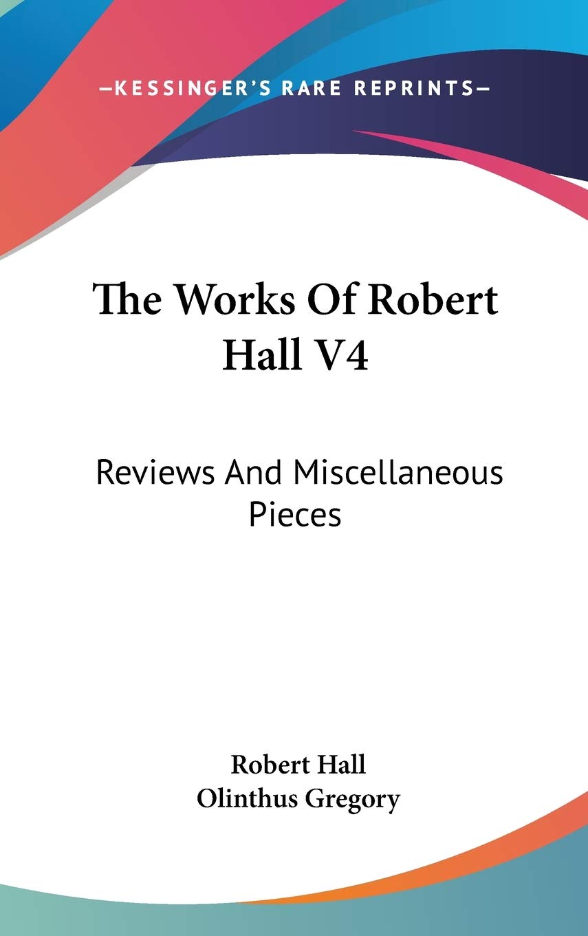 The Works Of Robert Hall V4: Reviews And Miscellaneous Pieces Reference Books