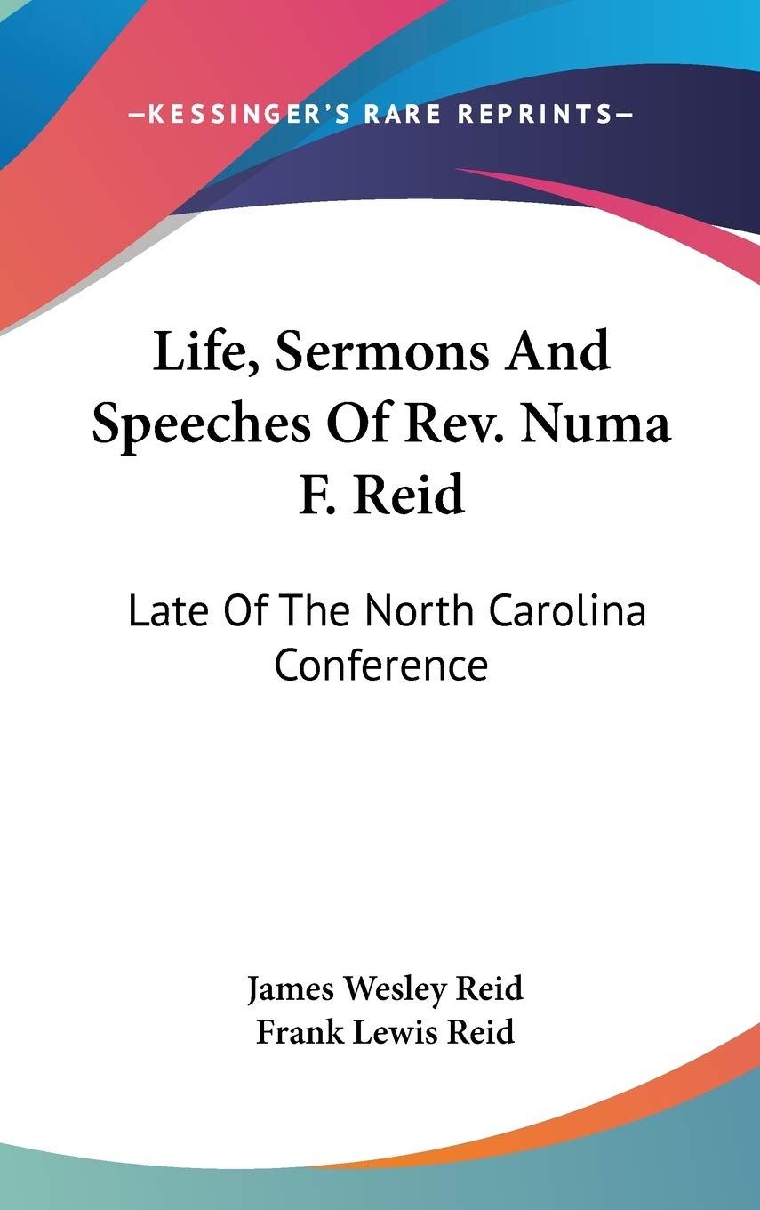 Life, Sermons And Speeches Of Rev. Numa F. Reid: Late Of The North Carolina Conference Religion & Esotericism