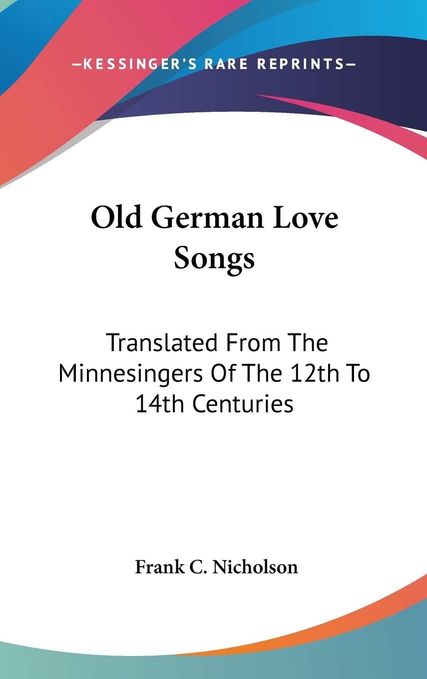 Old German Love Songs: Translated from the Minnesingers of the 12th to 14th Centuries International
