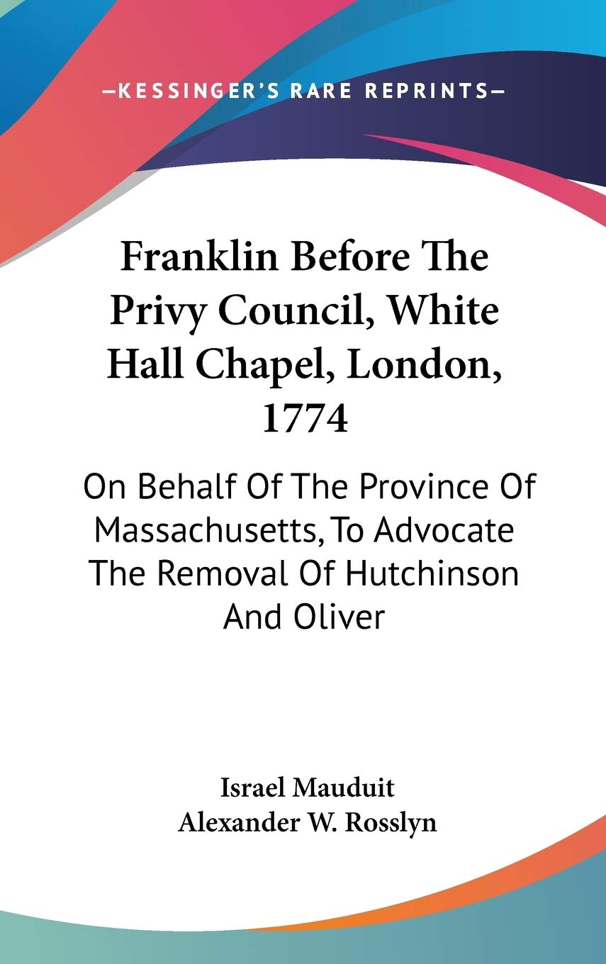 Franklin Before The Privy Council, White Hall Chapel, London, 1774: On Behalf Of The Province Of Massachusetts, To Advocate The Removal Of Hutchinson And Oliver Philosophy