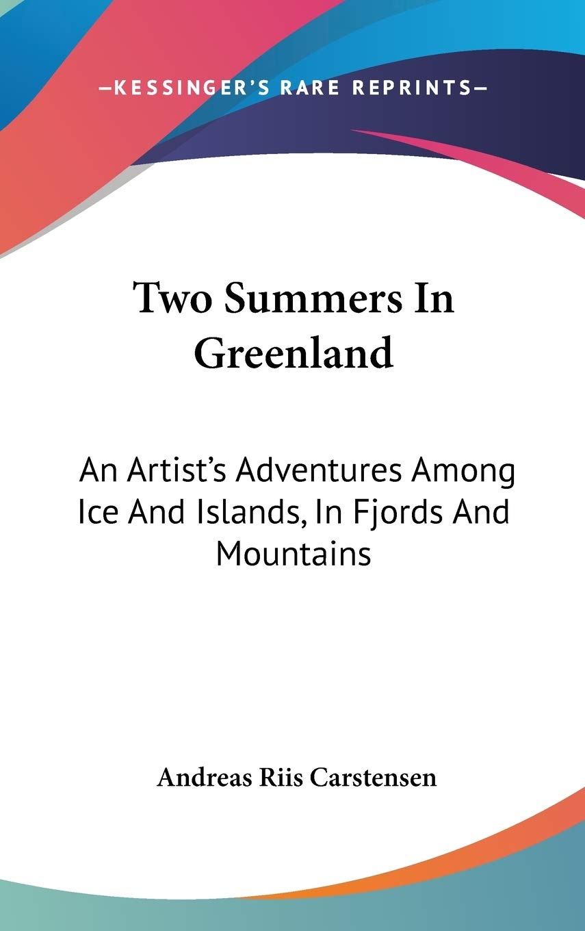 Two Summers In Greenland: An Artist's Adventures Among Ice And Islands, In Fjords And Mountains Art & Literature