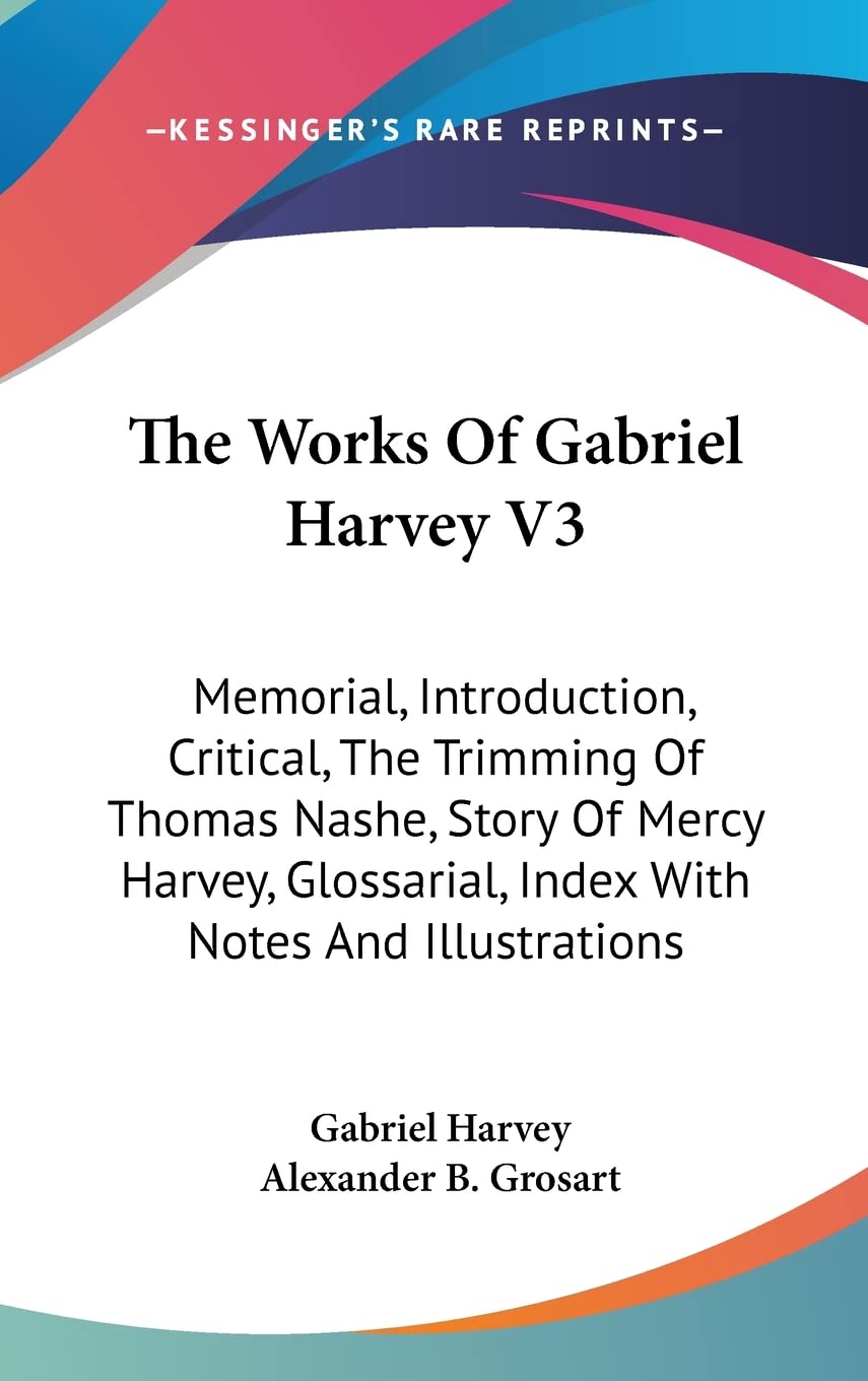 The Works Of Gabriel Harvey V3: Memorial, Introduction, Critical, The Trimming Of Thomas Nashe, Story Of Mercy Harvey, Glossarial, Index With Notes And Illustrations Books