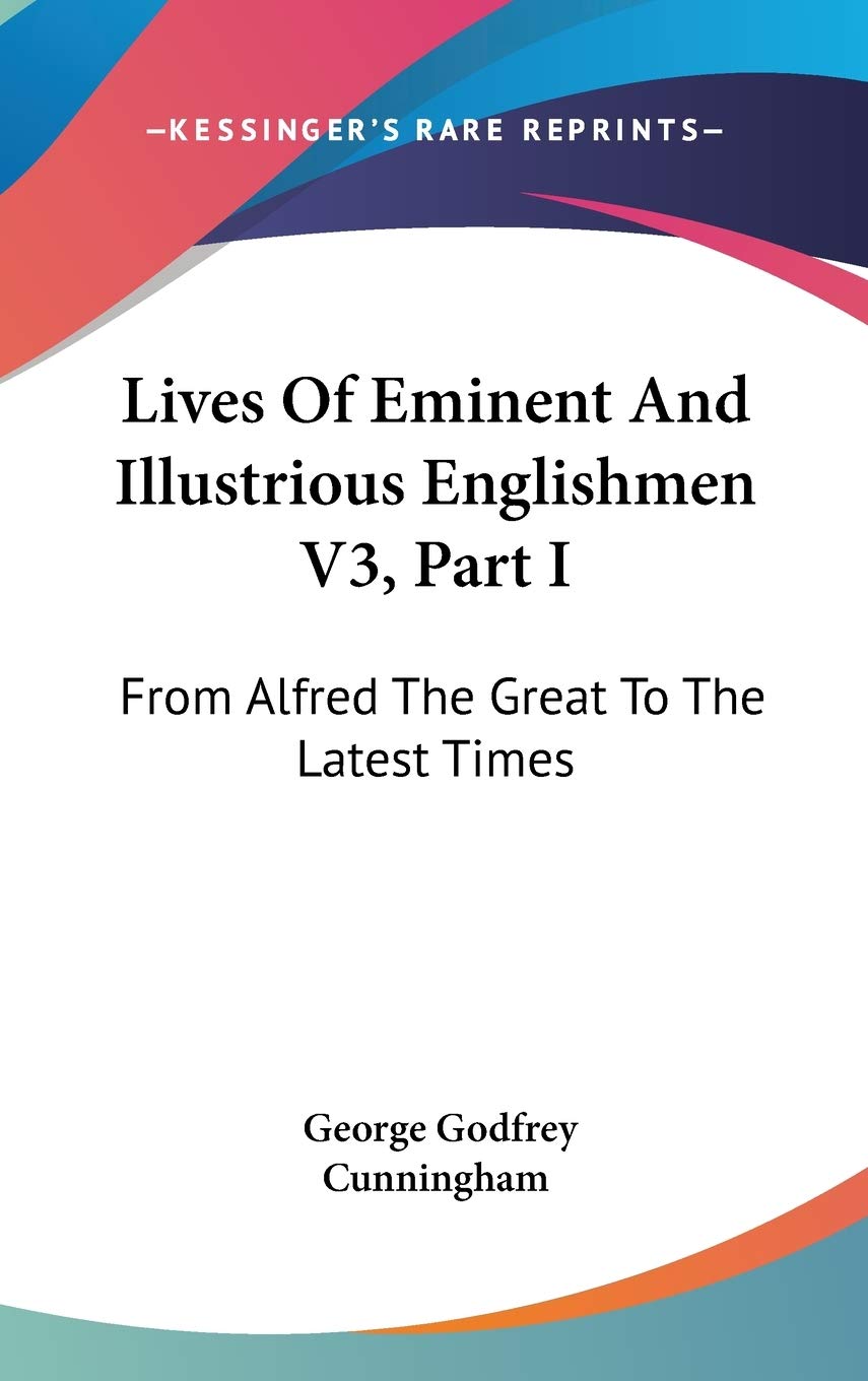 Lives Of Eminent And Illustrious Englishmen V3, Part I: From Alfred The Great To The Latest Times Essays & Short Stories