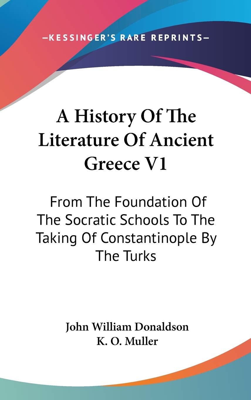A History Of The Literature Of Ancient Greece V1: From The Foundation Of The Socratic Schools To The Taking Of Constantinople By The Turks Philosophy