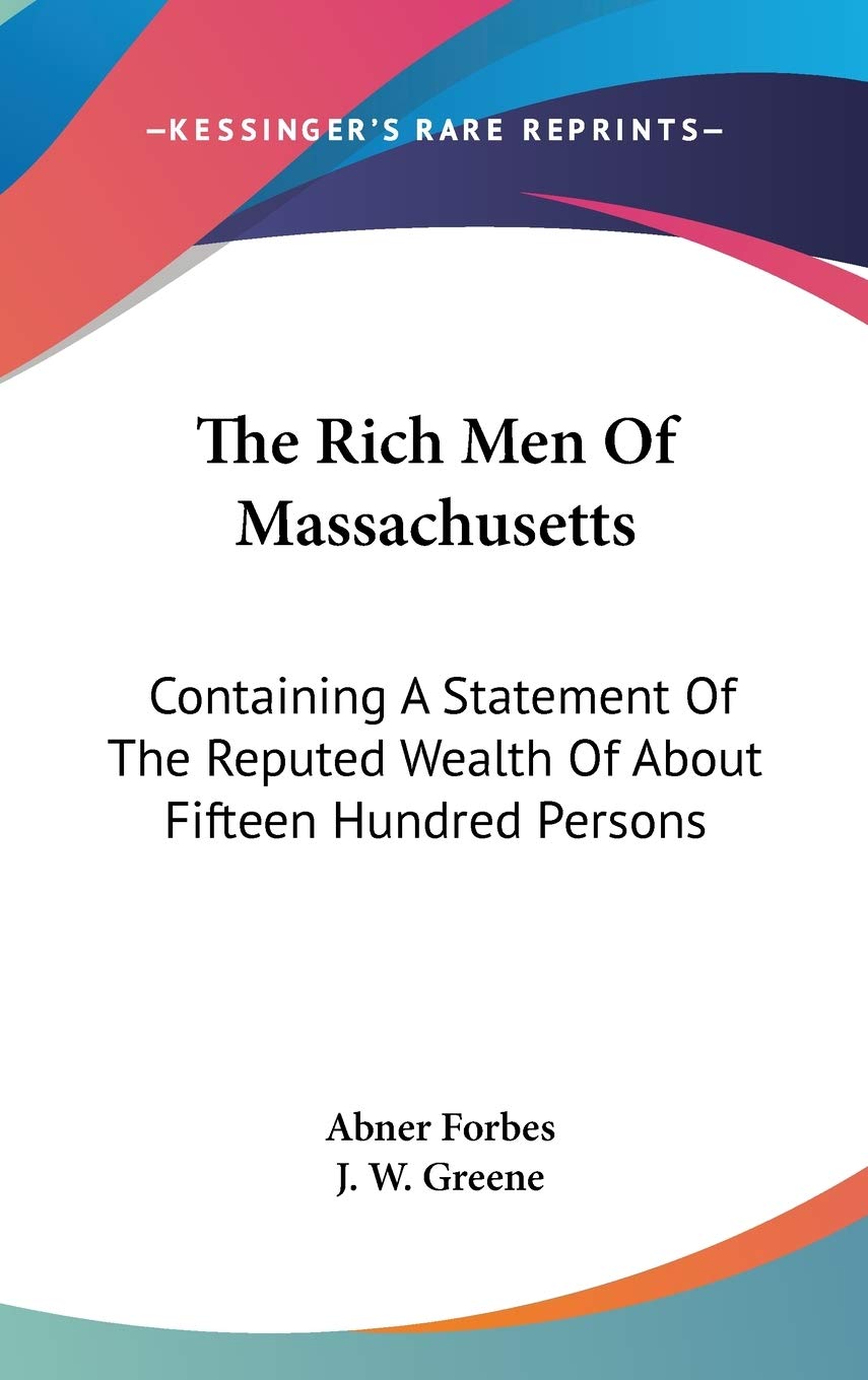 The Rich Men Of Massachusetts: Containing A Statement Of The Reputed Wealth Of About Fifteen Hundred Persons Business, Finance & Career