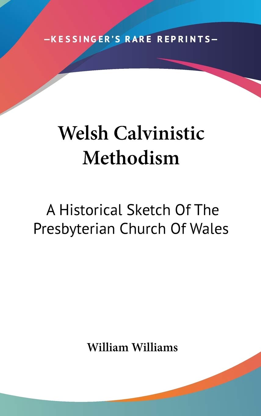 Welsh Calvinistic Methodism: A Historical Sketch Of The Presbyterian Church Of Wales Religion & Esotericism