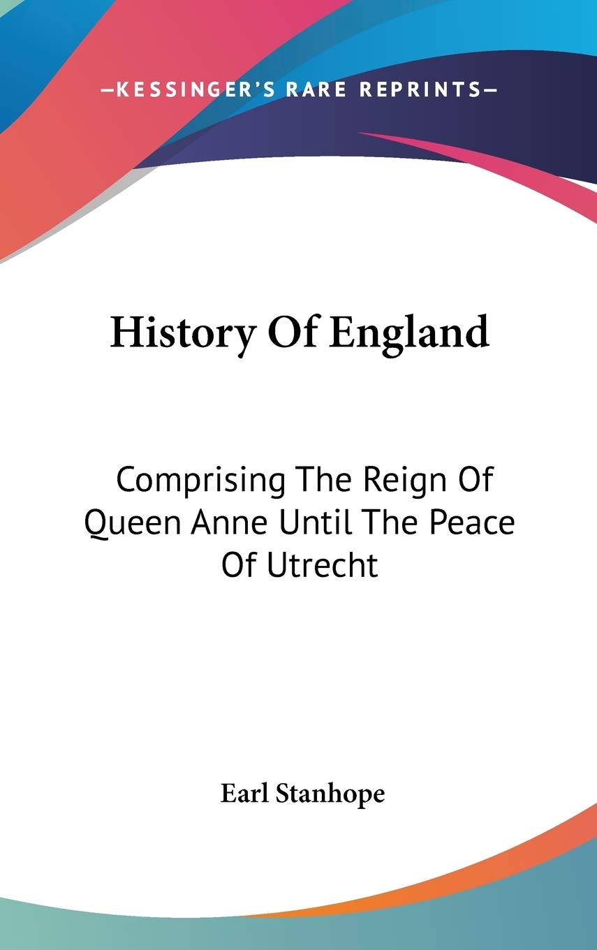 History Of England: Comprising The Reign Of Queen Anne Until The Peace Of Utrecht Politics & History