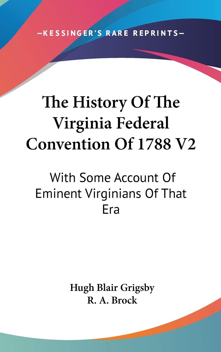The History Of The Virginia Federal Convention Of 1788 V2: With Some Account Of Eminent Virginians Of That Era Philosophy