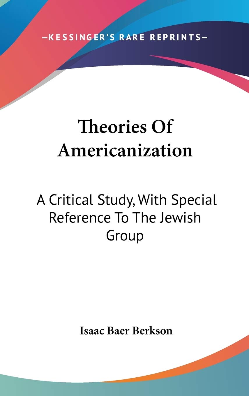 Theories Of Americanization: A Critical Study, With Special Reference To The Jewish Group Social Sciences