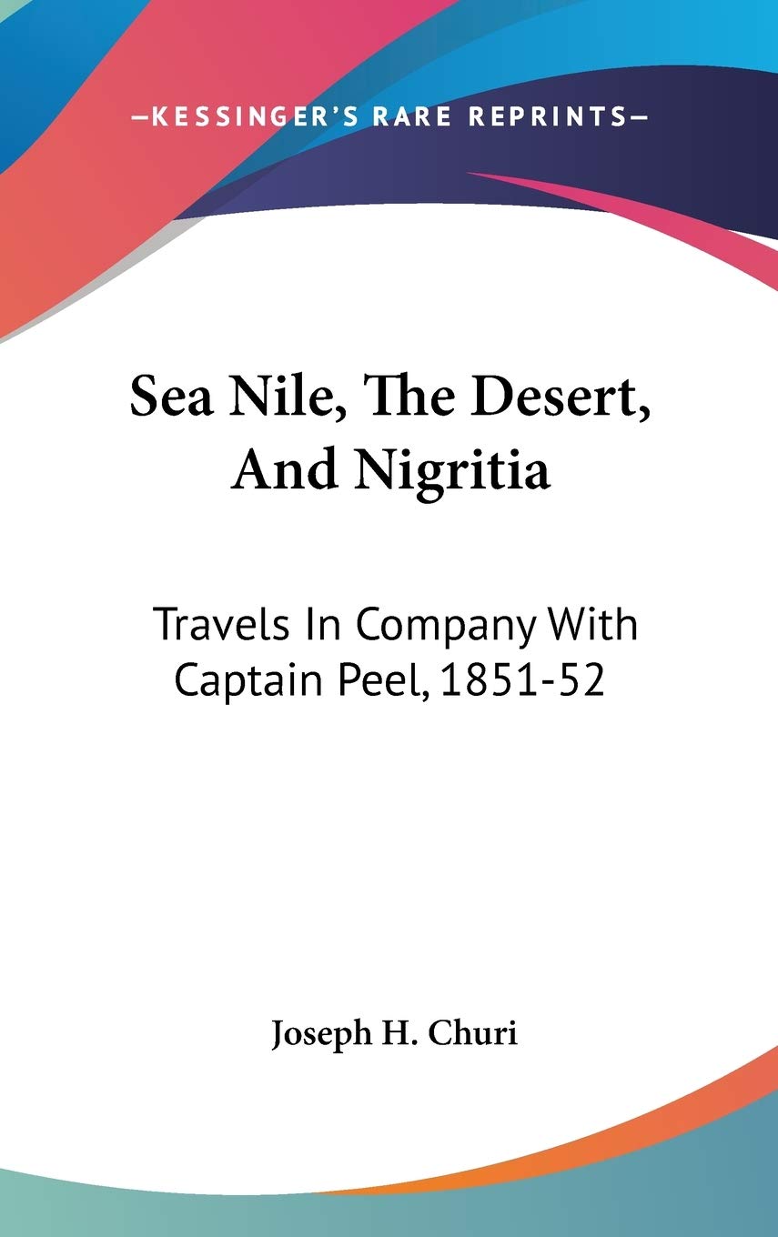 Sea Nile, the Desert, and Nigritia: Travels in Company With Captain Peel, 1851-52 Essays & Short Stories