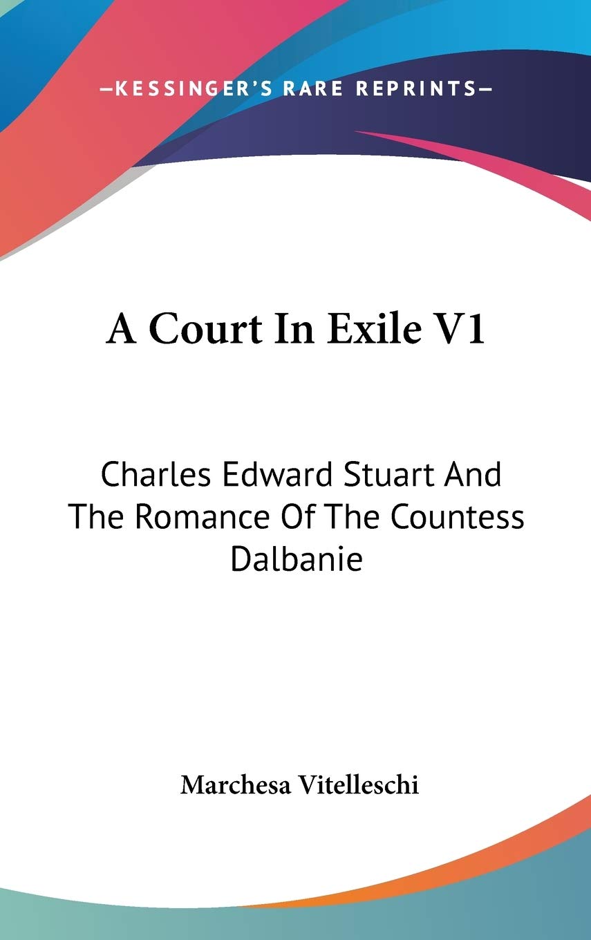 A Court in Exile: Charles Edward Stuart and the Romance of the Countess Dalbanie Politics & History