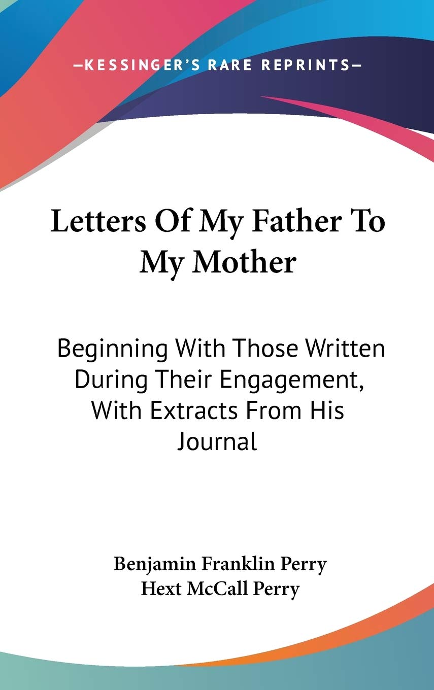 Letters of My Father to My Mother: Beginning With Those Written During Their Engagement, With Extracts from His Journal Essays & Short Stories