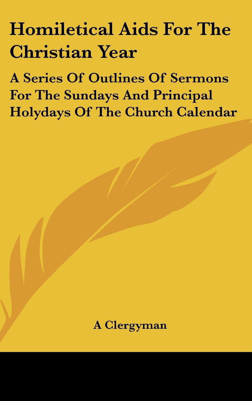 Homiletical Aids For The Christian Year: A Series Of Outlines Of Sermons For The Sundays And Principal Holydays Of The Church Calendar Books
