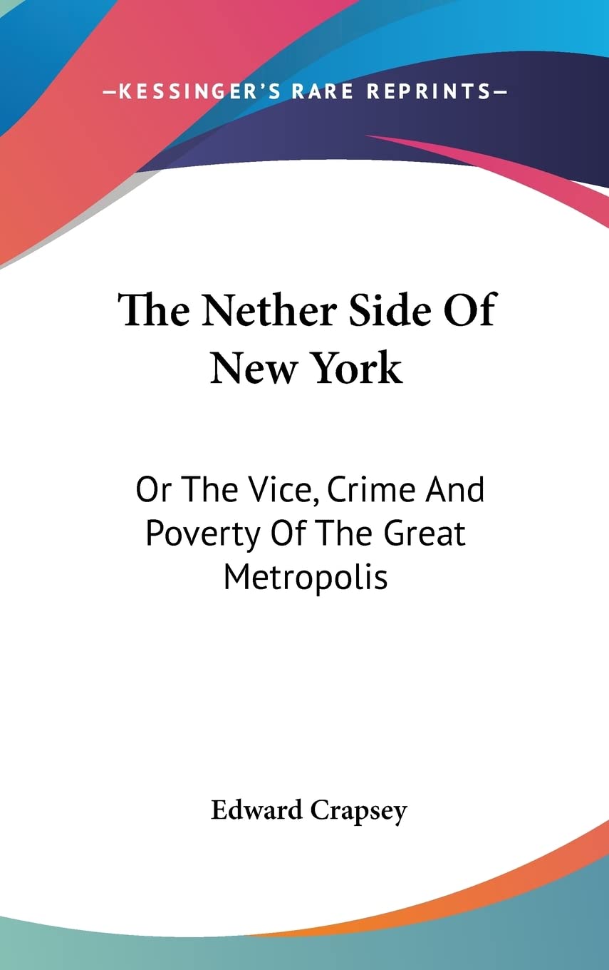 The Nether Side Of New York: Or The Vice, Crime And Poverty Of The Great Metropolis Contemporary literature